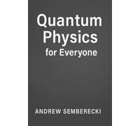 Quantum Physics for Everyone: Discover the secrets of the universe - no math required!