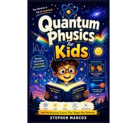 Quantum Physics for Kids: A Fun and Easy Guide to Atoms, Light, Energy, Waves, Tiny Particles, and the Amazing Science That Shapes Our Universe