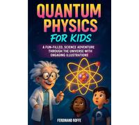 Quantum Physics for Kids: A Fun-Filled, Science Adventure Through the Universe with Engaging Illustrations