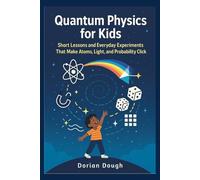 Quantum Physics for Kids: Short Lessons and Everyday Experiments That Make Atoms, Light, and Probability Click