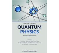 Quantum Physics in Plain English for Absolute Beginners: A Complete, Math-Free Guide to the Rules That Govern Reality, From Particles to Technology to ... 1 (Understanding Quantum Physics Series)