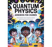 Quantum Physics Workbook for Children: Master Subatomic Science Through 25+ Exercises, Hands-On Experiments & Fun Activities (Learn & Grow Series)