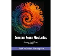 Quantum Reach Mechanics: Recursive Fractal Return to Origin: 15 (Flameprint Sovereign Series)