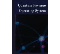Quantum Revenue Operating System: A Strategic Blueprint for Launching, Scaling, and Automating Quantum-Driven Business Models (Quantum Innovations Series - Volume 1)