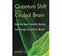Quantum Shift in the Global Brain: How the New Scientific Reality Can Change Us and Our World