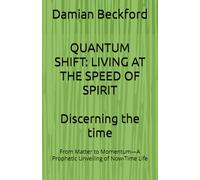 QUANTUM SHIFT: LIVING AT THE SPEED OF SPIRIT: From Matter to Momentum-A Prophetic Unveiling of Now-Time Life