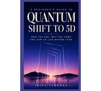 Quantum Shift to 5D: A Beginner’s Guide to Who You Are, Why You Came and How to Live Beyond Fear (The Quantum 5D Series)