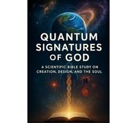 Quantum Signatures of God: Scientific Evidence of Creation, Intelligent Design, and the Human Soul: NIV Bible study for spiritual growth and ... Mind: Faith, Logic, and Spiritual Growth)