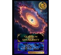 Quantum Singularity: Unleash Quantum Cryptography’s Power to Redefine Existence Forever : Ascend to Cosmic Destiny