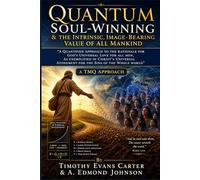 Quantum Soul-Winning: A Quantified Approach to the Rationale for God’s Universal Love for All Men, as Exemplified in Christ’s Universal Atonement for the Sins of the Whole World