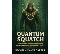 Quantum Squatch: “A Quantified Approach to Finding the Most Elusive Creature on Earth”