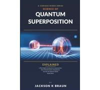 Quantum Superposition Explained: Plain-English Introduction to Superposition, Wave-Particle Duality, Entanglement, and How the Quantum World Works