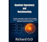 Quantum Supremacy and Benchmarking.: Quantum advantage, random circuit sampling, cross-entropy benchmarking, quantum volume, application-specific benchmarks