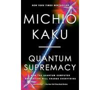 Quantum Supremacy: How the Quantum Computer Revolution Will Change Everything