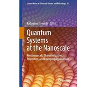 Quantum Systems at the Nanoscale: Fundamentals, Characterization, Properties, and Emerging Applications: 45 (Lecture Notes in Nanoscale Science and Technology, 45)