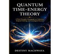 Quantum Time-Energy Theory (QTET): A First-Principles Framework for Coherence, Temporal Ordering, and Cosmological Structure