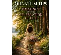 QUANTUM TIPS: PRESENCE AND THE CELEBRATION OF LIFE (QUANTUM JUMPS: PARABLES FROM PARALLEL WORLDS)
