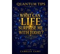 QUANTUM TIPS: WHAT CAN LIFE SURPRISE ME WITH TODAY? (QUANTUM JUMPS: PARABLES FROM PARALLEL WORLDS)
