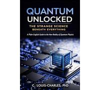 Quantum Unlocked: The Strange Science Beneath Everything: A Plain English Guide to the New Reality of Quantum Physics (Understanding Quantum Physics Series)