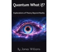 Quantum What if?: Explorations of Theory Beyond Reality: 1