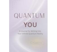 Quantum You: A Journal for Writing Into Your Infinite Quantum Reality