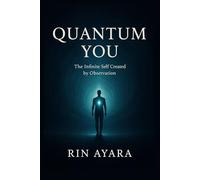 Quantum You: The Infinite Self Created by Observation: How Quantum Physics, Consciousness, and Self-Awareness Shape Your Reality (Quantum Awakening)