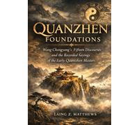 Quanzhen Foundations: Wang Chongyang’s Fifteen Discourses and the Recorded Sayings of the Early Quanzhen Masters (The Taoist Inner Alchemy Classics)