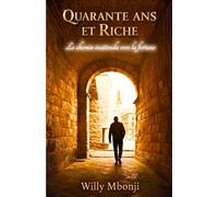 QUARANTE ANS ET RICHE: le chemin inattendu vers la fortune
