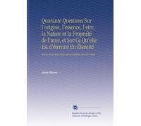 Quarante Questions Sur l'origine, l'essence, l'etre, la Nature et la Propriété de l'ame, et Sur Ce Qu'elle Est d'éternité En Éternité: Suives de la Base Profonde et Sublime des Six Points