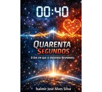 QUARENTA SEGUNDOS: O Dia Em Que o Universo Respondeu.