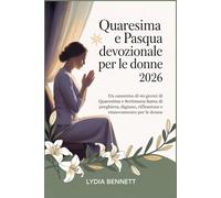 Quaresima e Pasqua devozionale per le donne 2026: Un cammino di 40 giorni di Quaresima e Settimana Santa di preghiera, digiuno, riflessione e rinnovamento per le donne