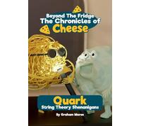 Quark: String Theory Shenanigans: 2 (Beyond the Fridge, the Chronicles of Cheese)