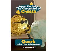 Quark: String Theory Shenanigans: 2 (Beyond the Fridge, the Chronicles of Cheese)