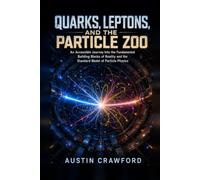 Quarks, Leptons, and the Particle Zoo: An Accessible Journey Into the Fundamental Building Blocks of Reality and the Standard Model of Particle Physics