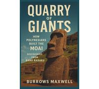 Quarry Of Giants: How Polynesians Built the Moai , Discoveries from Rano Raraku