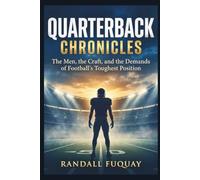 QUARTERBACK CHRONICLES: The Men, the Craft, and the Demands of Football’s Toughest Position
