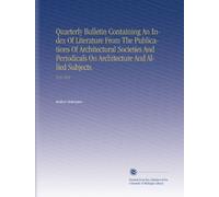 Quarterly Bulletin Containing An Index Of Literature From The Publications Of Architectural Societies And Periodicals On Architecture And Allied Subjects.: V.13 1912