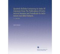 Quarterly Bulletin Containing An Index Of Literature From The Publications Of Architectural Societies And Periodicals On Architecture And Allied Subjects.: V.1-2 1900-1902