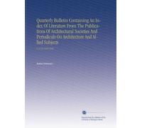 Quarterly Bulletin Containing An Index Of Literature From The Publications Of Architectural Societies And Periodicals On Architecture And Allied Subjects: V.11-12 1910-1912