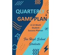 QUARTERLY GAME PLAN: A 12-Week Planner for High School Students