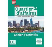 Quartier d'affaires. Français professionel et des affaires Collection PRO. Niveau A2. Avec Version numérique. Per le Scuole superiori: Cahier d'activités
