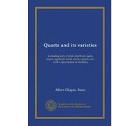Quartz and its varieties (Vol-1): including rock crystal, amethyst, agate, jasper, agatized wood, smoky quartz, etc., with a description of localities