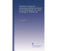 Quartzite mining and processing methods and costs at the Honey Brook, Pa., plant of George F. Pettinos, Inc