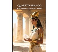 QUARTZO BRANCO: A Pedra do Ventre da Terra