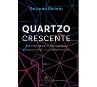 Quartzo crescente - Escritos de estética, história, ecologia, política e antropologia / Volume 1