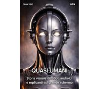 Quasi umani: Storia visuale di robot, androidi e replicanti sul grande schermo (Collana Visio)