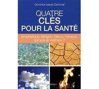 Quatre clefs pour la santé: Lymphatique, sanguin, bilieux, nerveux, qui suis-je vraiment ?