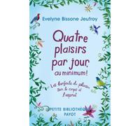 Quatre plaisirs par jour, au minimum !: Les bienfaits du plaisir sur le corps et l'esprit