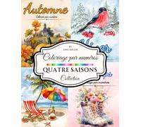 Quatre Saisons - Livre de Coloriage par Numéros: Livre de coloriage saisonnier pour adultes avec les meilleures scènes de nature et de fêtes de Jane Miller tout au long de l’année
