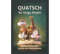 QUATSCH für kluge Kinder: Bunter Unsinn zum Lachen und Weiterdenken